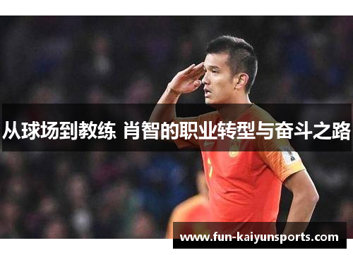 从球场到教练 肖智的职业转型与奋斗之路