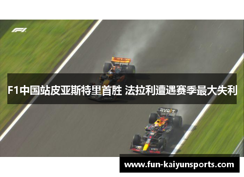F1中国站皮亚斯特里首胜 法拉利遭遇赛季最大失利