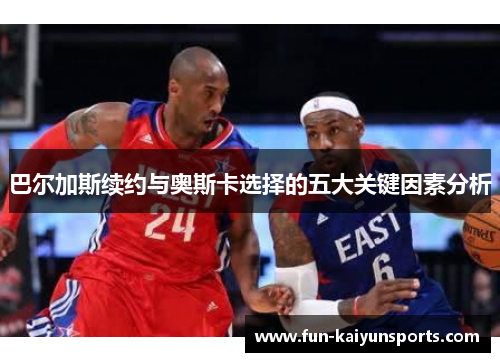 巴尔加斯续约与奥斯卡选择的五大关键因素分析