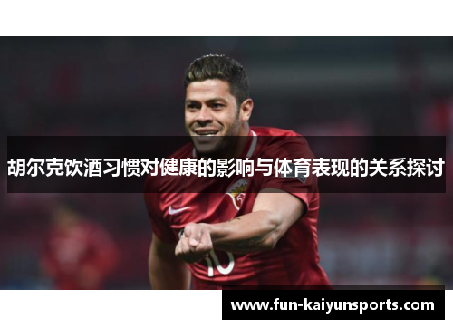 胡尔克饮酒习惯对健康的影响与体育表现的关系探讨