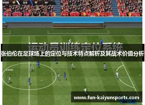 张伯伦在足球场上的定位与技术特点解析及其战术价值分析